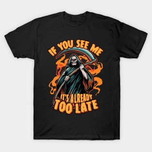 Grim Reaper Halloween If You See Me, It's Already Too Late T-Shirt